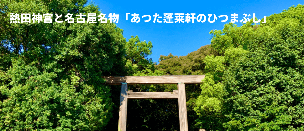 熱田神宮と名古屋名物「あつた蓬莱軒のひつまぶし」